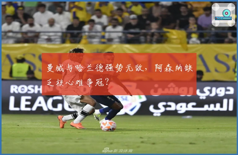 曼城与哈兰德强势无敌，阿森纳缺乏核心难争冠？