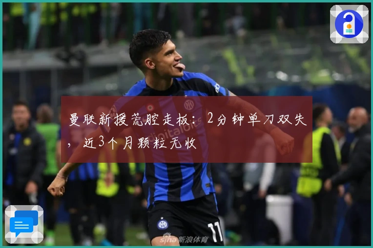 曼联新援荒腔走板：2分钟单刀双失，近3个月颗粒无收
