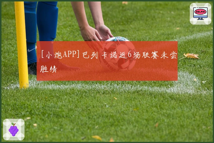 [小炮APP]巴列卡诺近6场联赛未尝胜绩